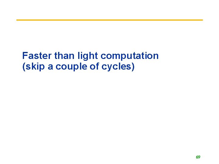 Faster than light computation (skip a couple of cycles) 69 