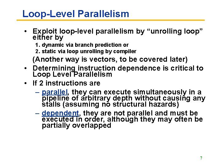 Loop-Level Parallelism • Exploit loop-level parallelism by “unrolling loop” either by 1. dynamic via