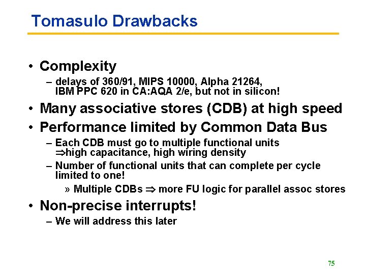 Tomasulo Drawbacks • Complexity – delays of 360/91, MIPS 10000, Alpha 21264, IBM PPC