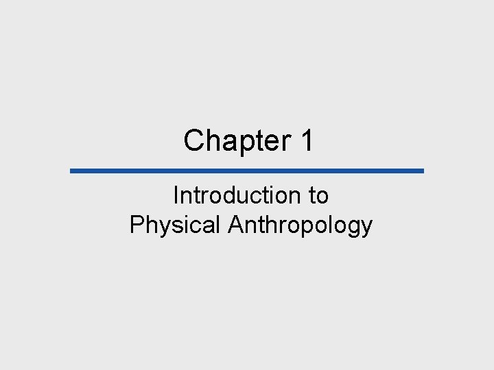 Chapter 1 Introduction to Physical Anthropology Physical Anthropology