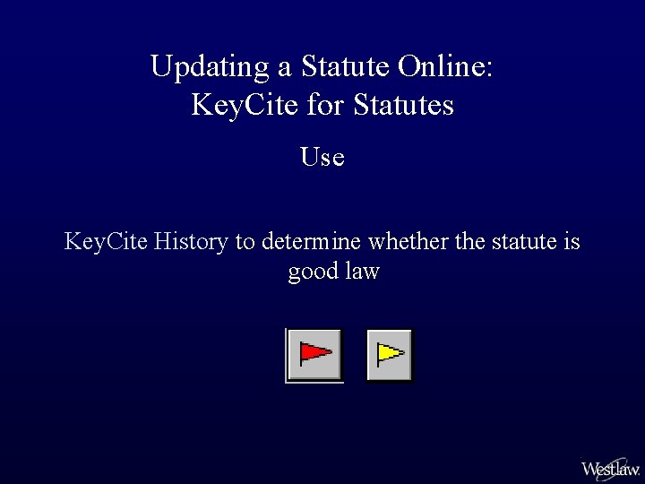 Updating a Statute Online: Key. Cite for Statutes Use Key. Cite History to determine