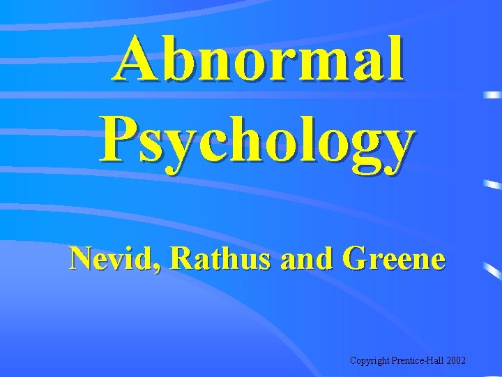 Abnormal Psychology Nevid, Rathus and Greene Copyright Prentice-Hall 2002 
