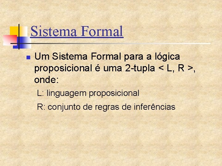 Sistema Formal n Um Sistema Formal para a lógica proposicional é uma 2 -tupla