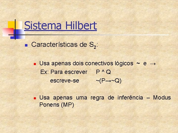 Sistema Hilbert n Características de S 2: n n Usa apenas dois conectivos lógicos