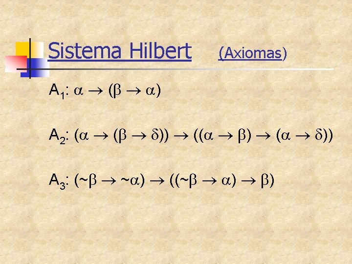 Sistema Hilbert (Axiomas) A 1: ( ) A 2: ( ( )) (( )