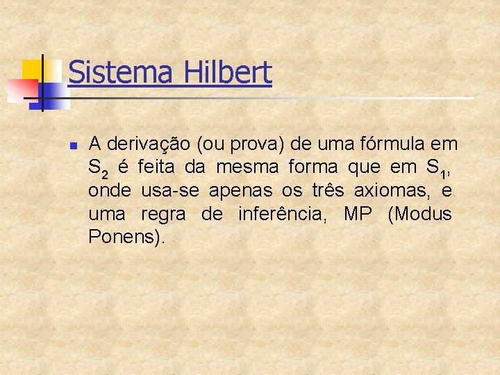 Sistema Hilbert n A derivação (ou prova) de uma fórmula em S 2 é