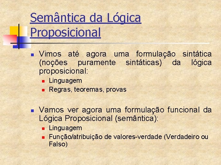 Semântica da Lógica Proposicional n Vimos até agora uma formulação sintática (noções puramente sintáticas)