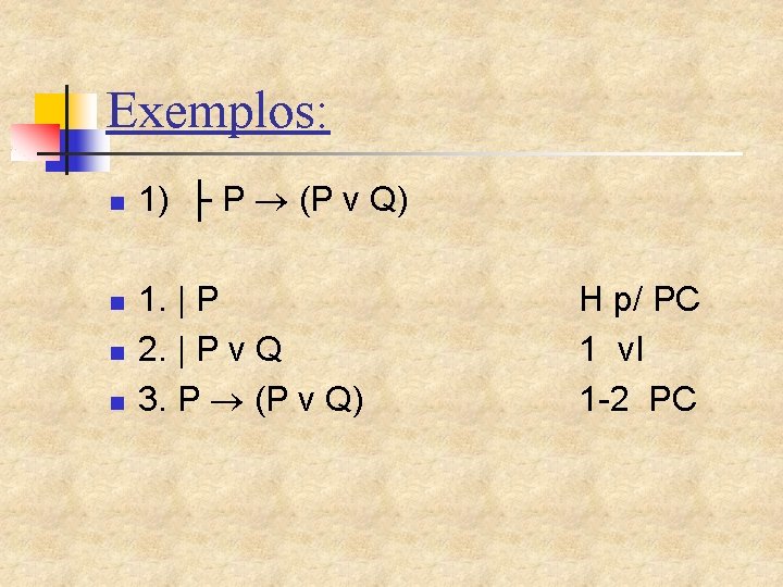 Exemplos: n n 1) ├ P (P v Q) 1. | P 2. |