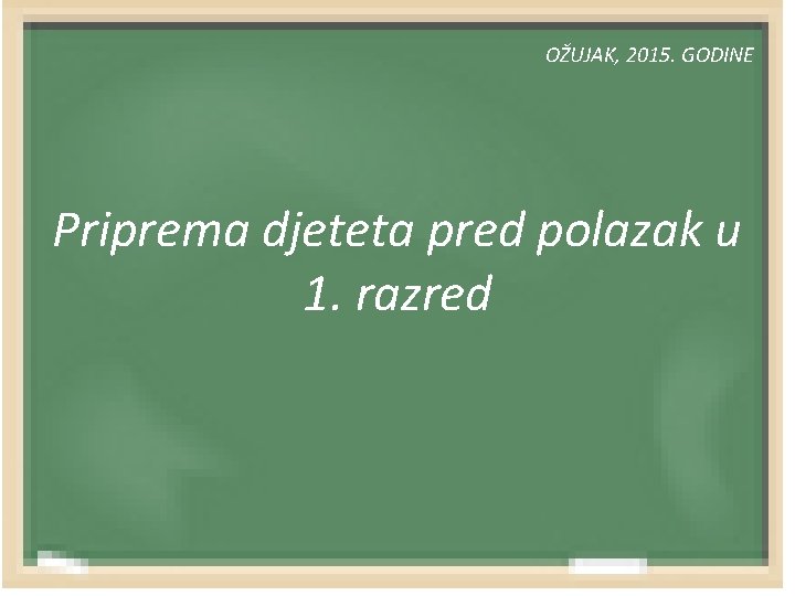 OŽUJAK, 2015. GODINE Priprema djeteta pred polazak u 1. razred 