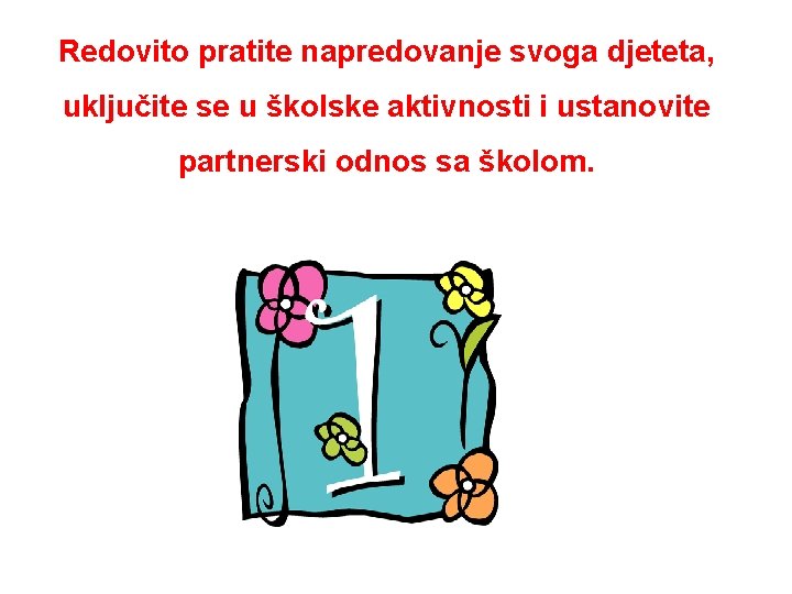 Redovito pratite napredovanje svoga djeteta, uključite se u školske aktivnosti i ustanovite partnerski odnos