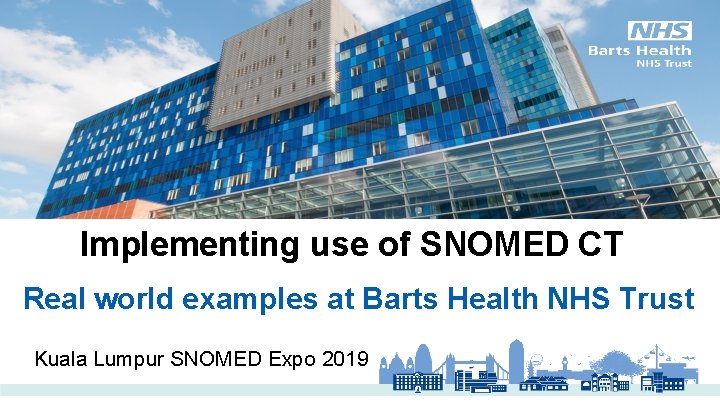 Implementing use of SNOMED CT Real world examples at Barts Health NHS Trust Kuala