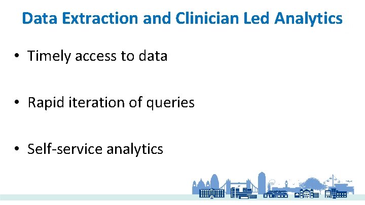 Data Extraction and Clinician Led Analytics • Timely access to data • Rapid iteration