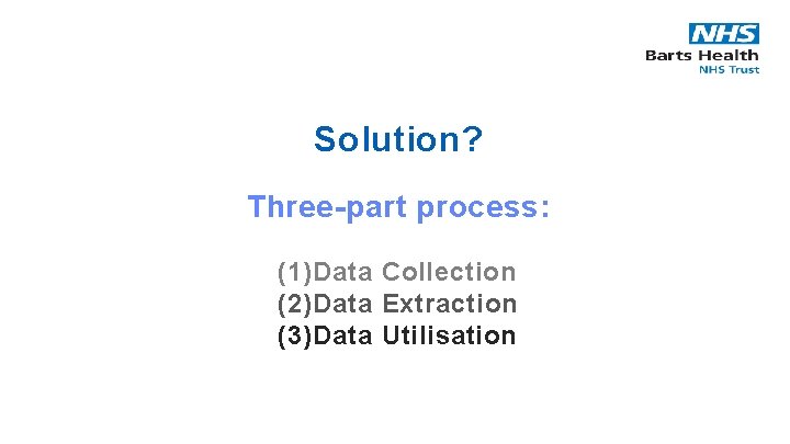 Solution? Three-part process: (1) Data Collection (2) Data Extraction (3) Data Utilisation 