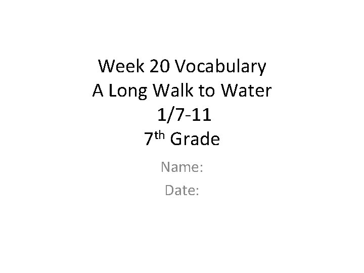 Week 20 Vocabulary A Long Walk to Water 1/7 -11 7 th Grade Name: