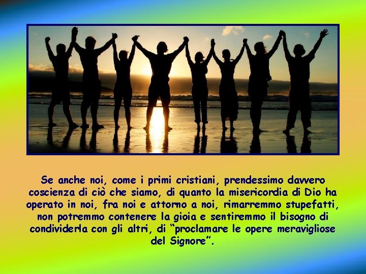 Se anche noi, come i primi cristiani, prendessimo davvero coscienza di ciò che siamo,
