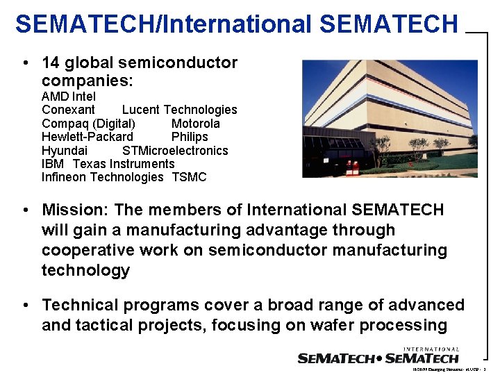 SEMATECH/International SEMATECH • 14 global semiconductor companies: AMD Intel Conexant Lucent Technologies Compaq (Digital) SEMATECH/International SEMATECH • 14 global semiconductor companies: AMD Intel Conexant Lucent Technologies Compaq (Digital)