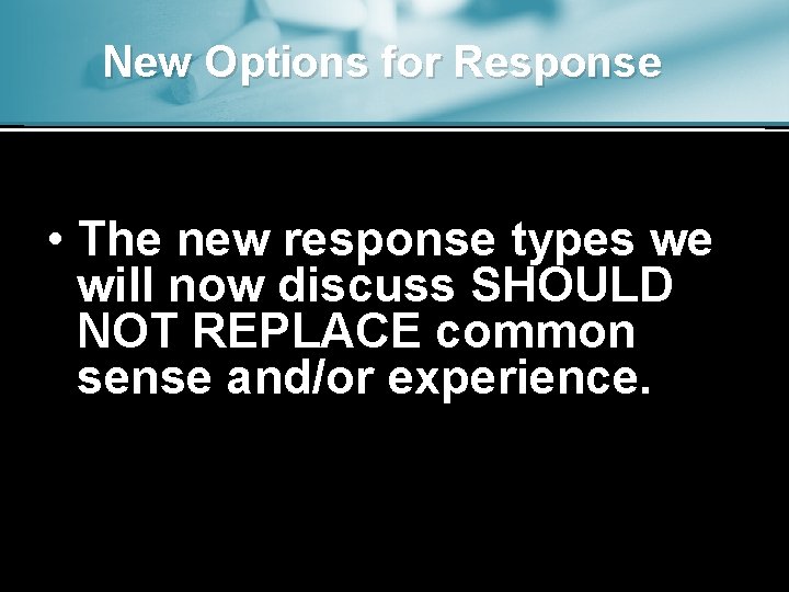 New Options for Response • The new response types we will now discuss SHOULD