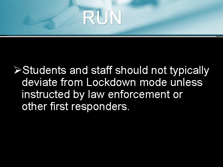 RUN ØStudents and staff should not typically deviate from Lockdown mode unless instructed by