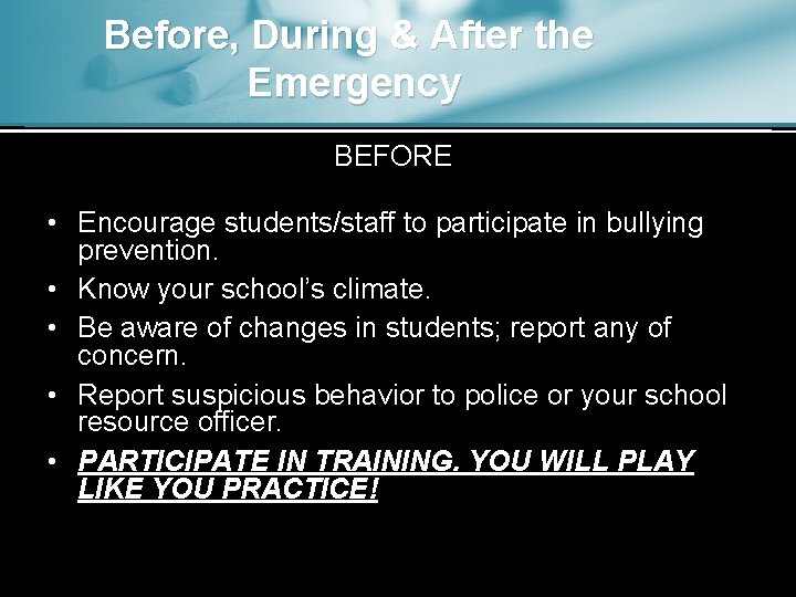 Before, During & After the Emergency BEFORE • Encourage students/staff to participate in bullying