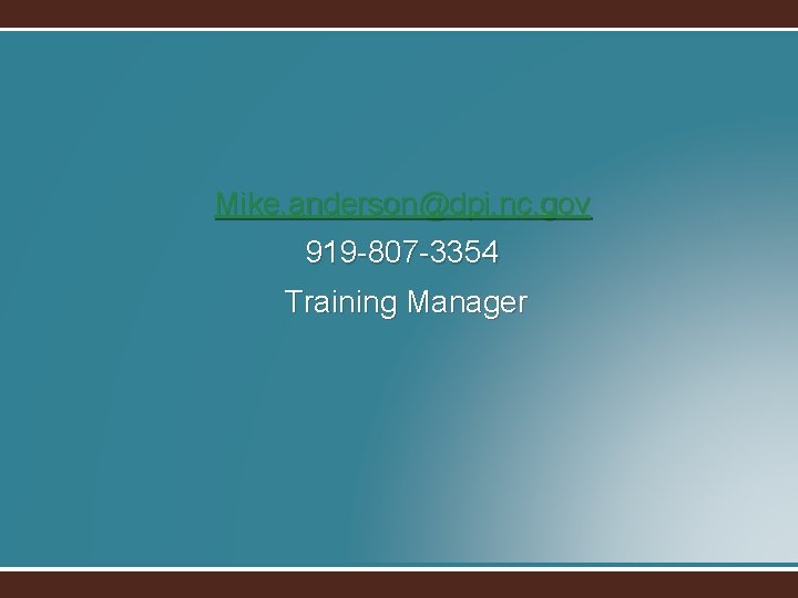 Mike. anderson@dpi. nc. gov 919 -807 -3354 Training Manager 