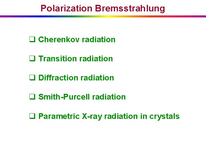 Polarization Bremsstrahlung q Cherenkov radiation q Transition radiation q Diffraction radiation q Smith-Purcell radiation