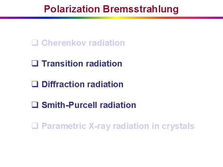 Polarization Bremsstrahlung q Cherenkov radiation q Transition radiation q Diffraction radiation q Smith-Purcell radiation