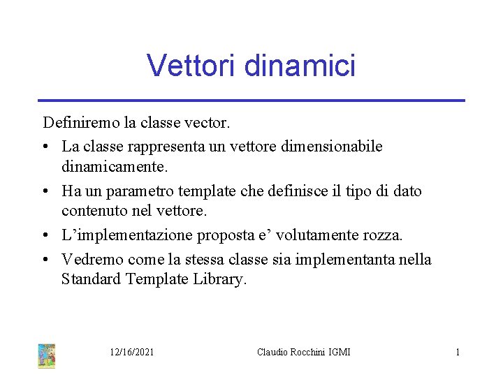 Vettori dinamici Definiremo la classe vector. • La classe rappresenta un vettore dimensionabile dinamicamente.