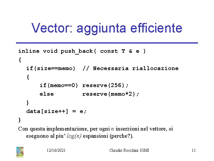 Vector: aggiunta efficiente inline void push_back( const T & e ) { if(size==memo) //