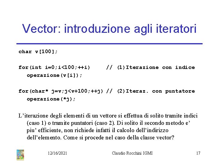 Vector: introduzione agli iteratori char v[100]; for(int i=0; i<100; ++i) operazione(v[i]); // (1)Iterazione con