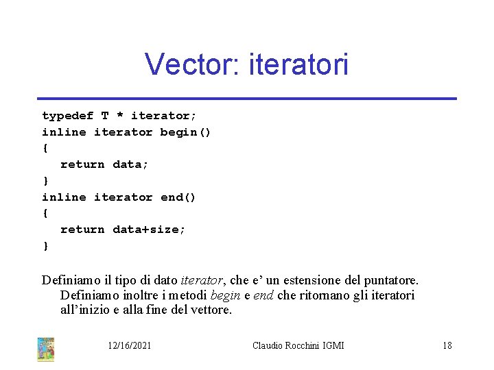 Vector: iteratori typedef T * iterator; inline iterator begin() { return data; } inline