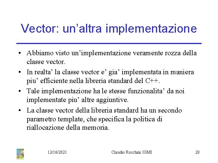 Vector: un’altra implementazione • Abbiamo visto un’implementazione veramente rozza della classe vector. • In