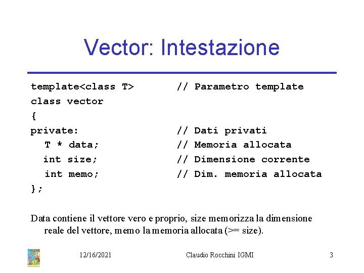 Vector: Intestazione template<class T> class vector { private: T * data; int size; int