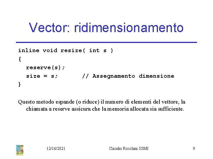 Vector: ridimensionamento inline void resize( int s ) { reserve(s); size = s; //