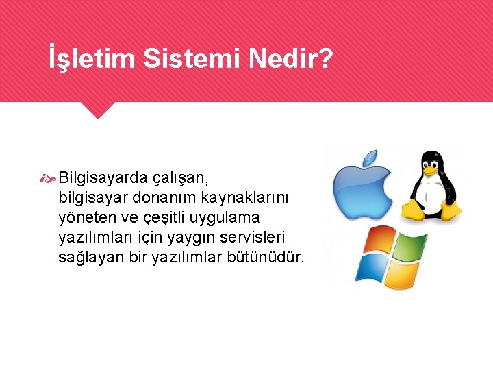 İşletim Sistemi Nedir? Bilgisayarda çalışan, bilgisayar donanım kaynaklarını yöneten ve çeşitli uygulama yazılımları için