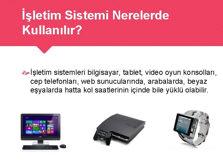 İşletim Sistemi Nerelerde Kullanılır? İşletim sistemleri bilgisayar, tablet, video oyun konsolları, cep telefonları, web