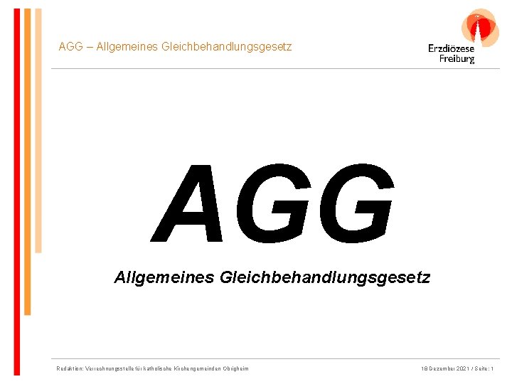 AGG – Allgemeines Gleichbehandlungsgesetz AGG Allgemeines Gleichbehandlungsgesetz Redaktion: Verrechnungsstelle für katholische Kirchengemeinden Obrigheim 18