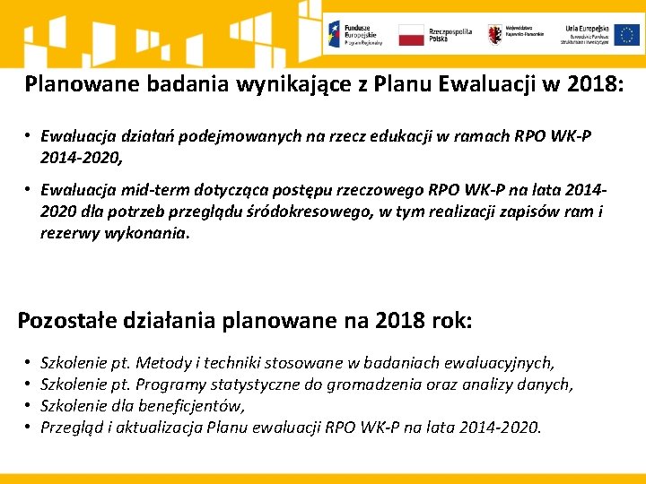 Planowane badania wynikające z Planu Ewaluacji w 2018: • Ewaluacja działań podejmowanych na rzecz