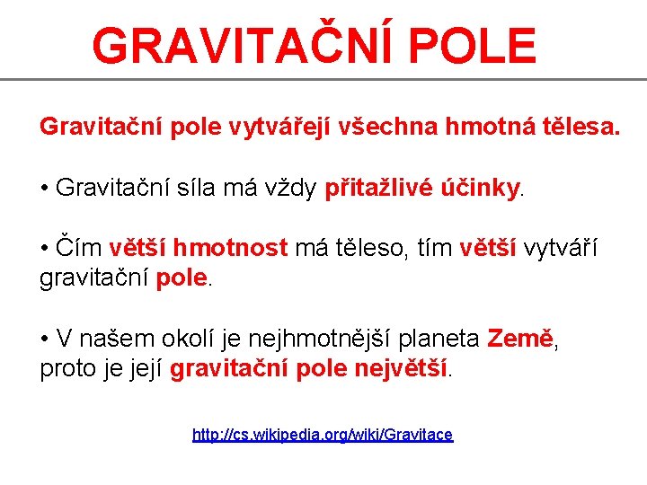 GRAVITAČNÍ POLE Gravitační pole vytvářejí všechna hmotná tělesa. • Gravitační síla má vždy přitažlivé