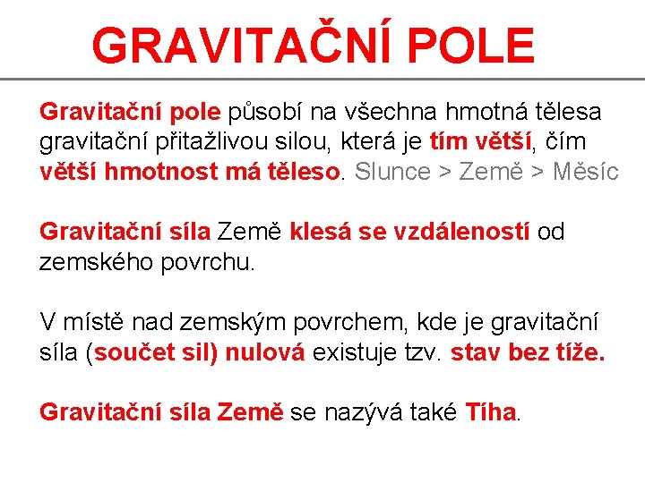 GRAVITAČNÍ POLE Gravitační pole působí na všechna hmotná tělesa gravitační přitažlivou silou, která je