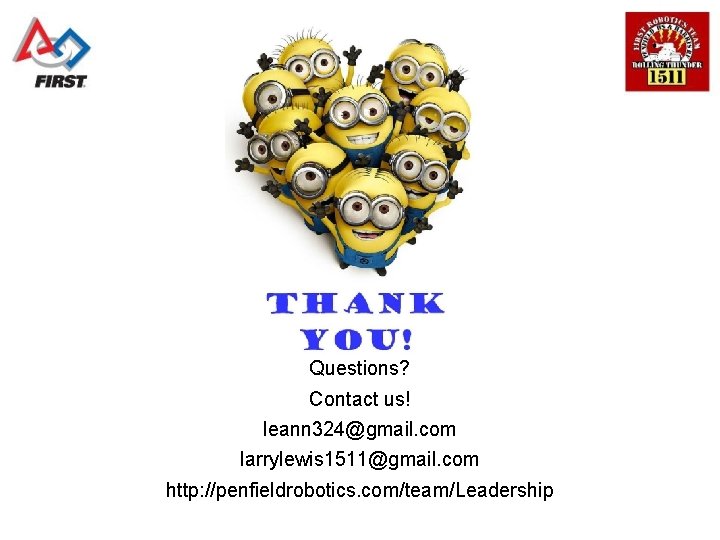 Questions? Contact us! leann 324@gmail. com larrylewis 1511@gmail. com http: //penfieldrobotics. com/team/Leadership 