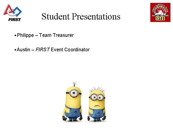 Student Presentations • Philippe – Team Treasurer • Austin – FIRST Event Coordinator 