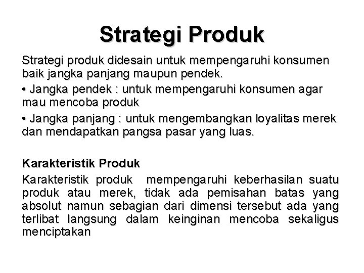 Strategi Produk Strategi produk didesain untuk mempengaruhi konsumen baik jangka panjang maupun pendek. •