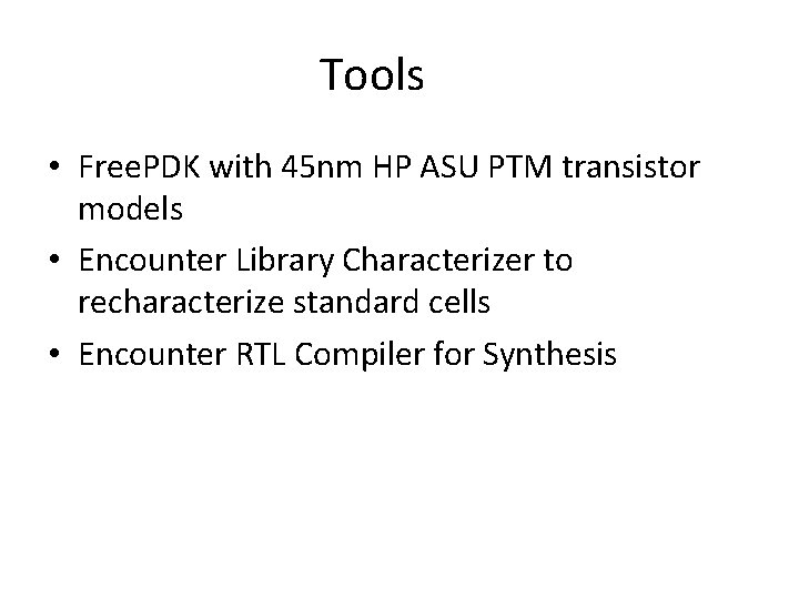 Tools • Free. PDK with 45 nm HP ASU PTM transistor models • Encounter