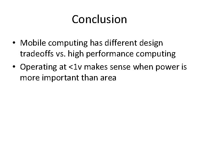 Conclusion • Mobile computing has different design tradeoffs vs. high performance computing • Operating