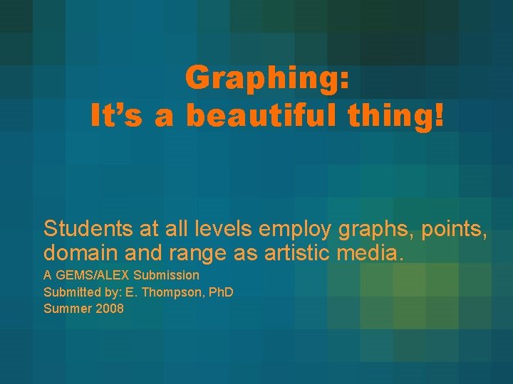 Graphing: It’s a beautiful thing! Students at all levels employ graphs, points, domain and
