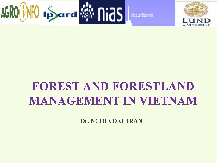 FOREST AND FORESTLAND MANAGEMENT IN VIETNAM Dr. NGHIA DAI TRAN 
