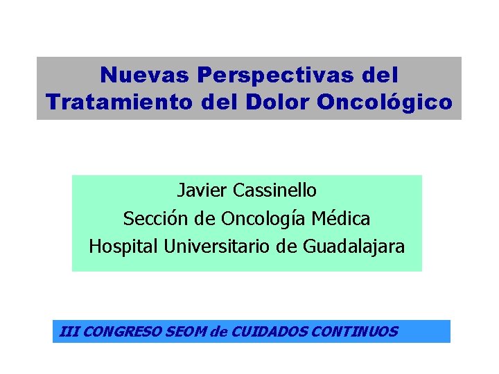 Nuevas Perspectivas del Tratamiento del Dolor Oncológico Javier Cassinello Sección de Oncología Médica Hospital