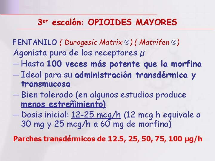 3 er escalón: OPIOIDES MAYORES FENTANILO ( Durogesic Matrix ®) ( Matrifen ®) Agonista