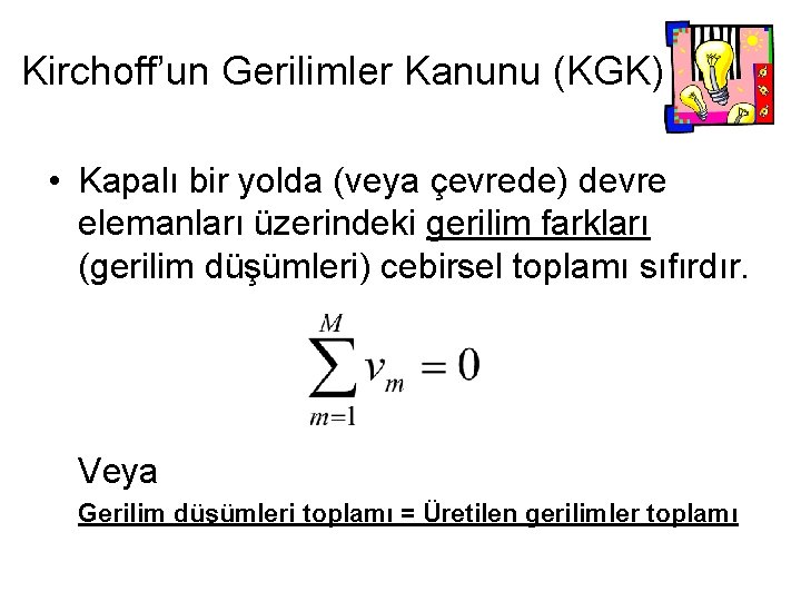 Kirchoff’un Gerilimler Kanunu (KGK) • Kapalı bir yolda (veya çevrede) devre elemanları üzerindeki gerilim