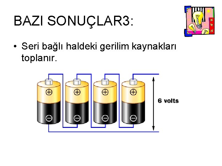 BAZI SONUÇLAR 3: • Seri bağlı haldeki gerilim kaynakları toplanır. 